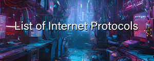 A Comprehensive List of Internet Protocols Every System Administrator Should Know